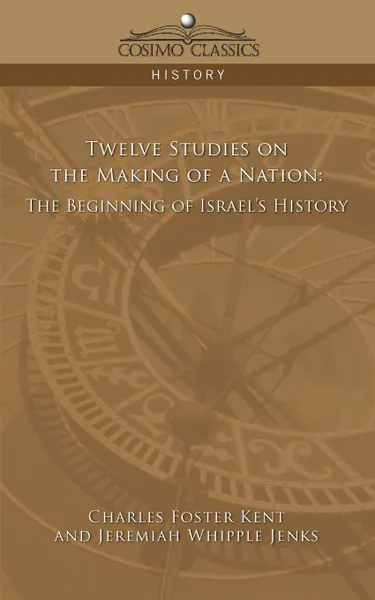 Обложка книги Twelve Studies on the Making of a Nation. The Beginning of Israel's History, Jeremiah Whipple Jenks