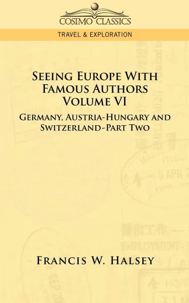 Обложка книги Seeing Europe with Famous Authors. Volume VI - Germany, Austria-Hungary and Switzerland-Part Two, Francis W. Halsey