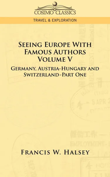 Обложка книги Seeing Europe with Famous Authors. Volume V - Germany, Austria-Hungary and Switzerland-Part One, Francis W. Halsey