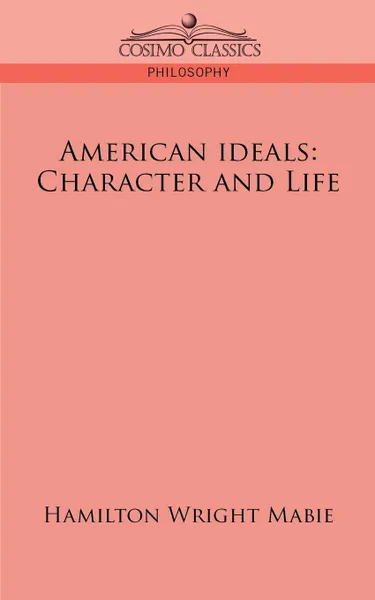 Обложка книги American Ideals. Character and Life, Hamilton Wright Mabie