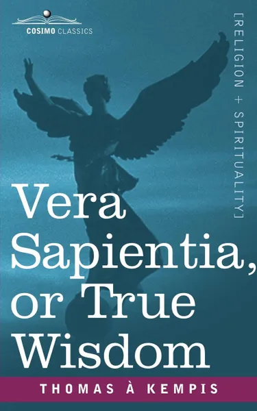Обложка книги Vera Sapientia, or True Wisdom, Thomas A. Kempis, A. Kempis Thomas a. Kempis, Thomas a. Kempis