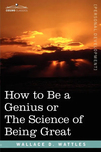 Обложка книги How to Be a Genius or the Science of Being Great, Wallace D. Wattles