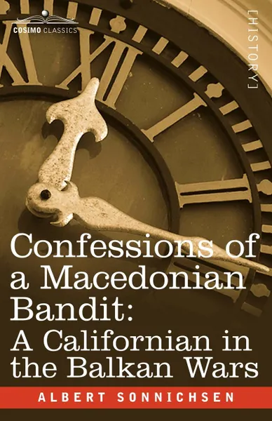 Обложка книги Confessions of a Macedonian Bandit. A Californian in the Balkan Wars, Albert Sonnichsen