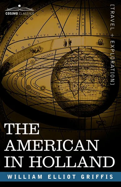 Обложка книги The American in Holland. Sentimental Rambles in the Eleven Provinces of the Netherlands, William Elliot Griffis