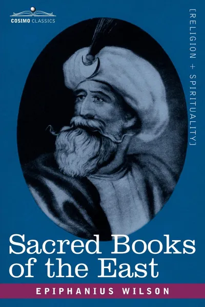 Обложка книги Sacred Books of the East. Comprising Vedic Hymns, Zend-Avesta, Dhamapada, Upanishads, the Koran, and the Life of Buddha, Epiphanius Wilson