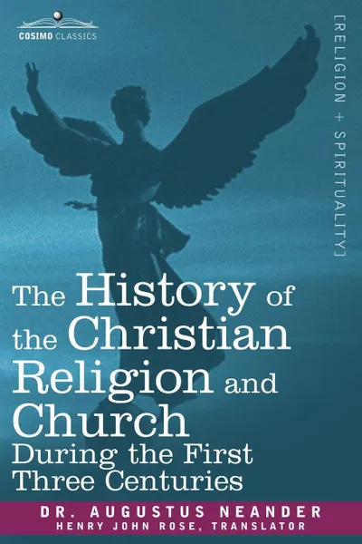 Обложка книги The History of the Christian Religion and Church During the First Three Centuries, Augustus Neander, Henry John Rose