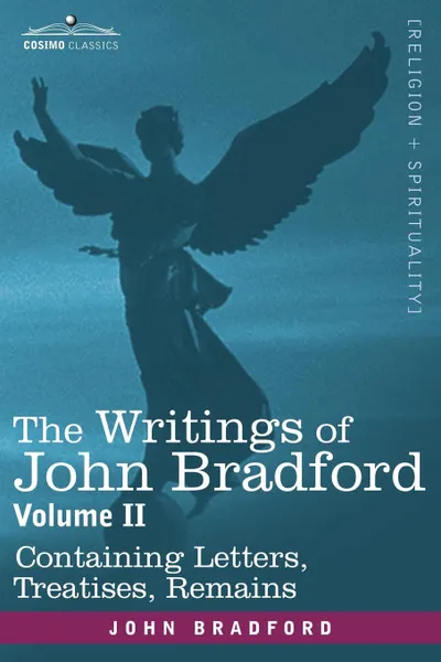 Обложка книги The Writings of John Bradford, Vol. II - Containing Letters, Treatises, Remains, John Bradford