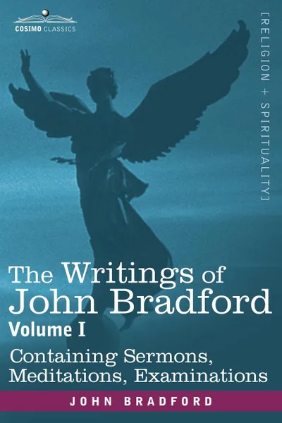 Обложка книги The Writings of John Bradford, Vol. I - Containing Sermons, Meditations, Examinations, John Bradford