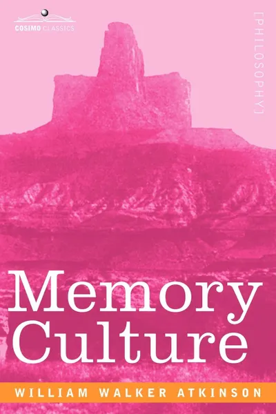 Обложка книги Memory Culture. The Science of Observing, Remembering and Recalling, William Walker Atkinson