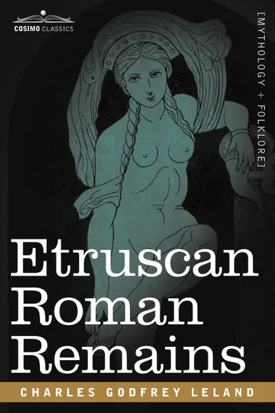 Обложка книги Etruscan Roman Remains, Charles Godfrey Leland