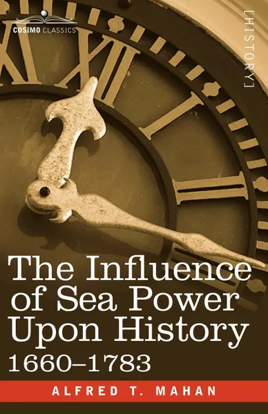 Обложка книги The Influence of Sea Power Upon History, 1660 - 1783, Alfred Thayer Mahan, A. T. Mahan