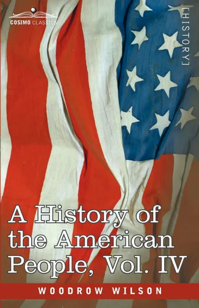 Обложка книги A History of the American People - In Five Volumes, Vol. IV. Critical Changes and Civil War, Woodrow Wilson