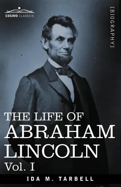 Обложка книги The Life of Abraham Lincoln. Vol. I: Drawn from Original Sources and Containing Many Speeches, Letters and Telegrams, Ida M. Tarbell