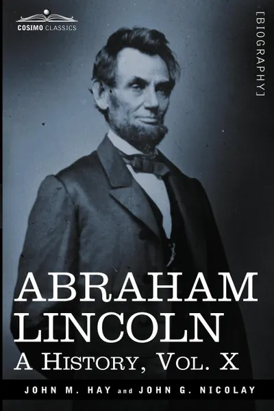 Обложка книги Abraham Lincoln. A History, Vol.X (in 10 Volumes), John M. Hay, John George Nicolay