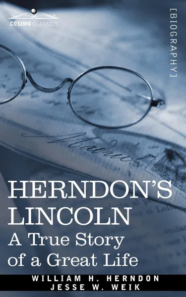 Обложка книги Herndon's Lincoln. A True Story of a Great Life, William H. Herndon, Jesse W. Weik