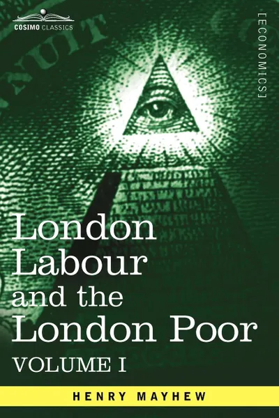 Обложка книги London Labour and the London Poor. A Cyclopaedia of the Condition and Earnings of Those That Will Work, Those That Cannot Work, and Those That Will No, Henry Mayhew