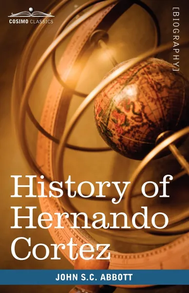 Обложка книги History of Hernando Cortez. Makers of History, John Stevens Cabot Abbott