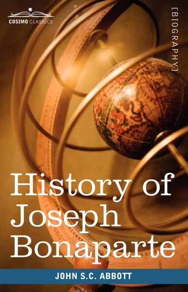 Обложка книги History of Joseph Bonaparte, King of Naples and of Italy. Makers of History, John Stevens Cabot Abbott