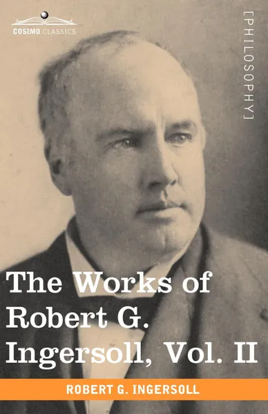 Обложка книги The Works of Robert G. Ingersoll, Vol. II (in 12 Volumes), Robert Green Ingersoll