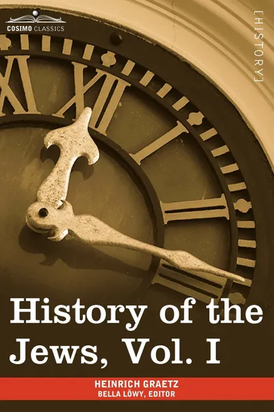 Обложка книги History of the Jews, Vol. I (in Six Volumes). From the Earliest Period to the Death of Simon the Maccabee (135 B.C.E), Heinrich Graetz