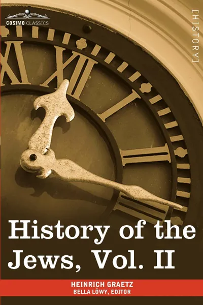 Обложка книги History of the Jews, Vol. II (in Six Volumes). From the Reign of Hyrcanus (135 B.C.E) to the Completion of the Babylonian Talmud (500 C.E.), Heinrich Graetz