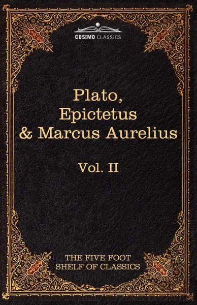 Обложка книги The Apology, Phaedo and Crito by Plato; The Golden Sayings by Epictetus; The Meditations by Marcus Aurelius. The Five Foot Shelf of Classics, Vol. II, Plato, M. G. Epictetus