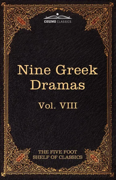 Обложка книги Nine Greek Dramas by Aeschylus, Sophocles, Euripides, and Aristophanes. The Five Foot Shelf of Classics, Vol. VIII (in 51 Volumes), Aeschylus, Софокл