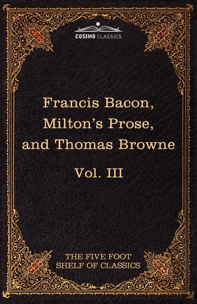 Обложка книги Essays, Civil and Moral & the New Atlantis by Francis Bacon; Aeropagitica & Tractate of Education by John Milton; Religio Medici by Sir Thomas Browne, Francis Bacon, John Milton