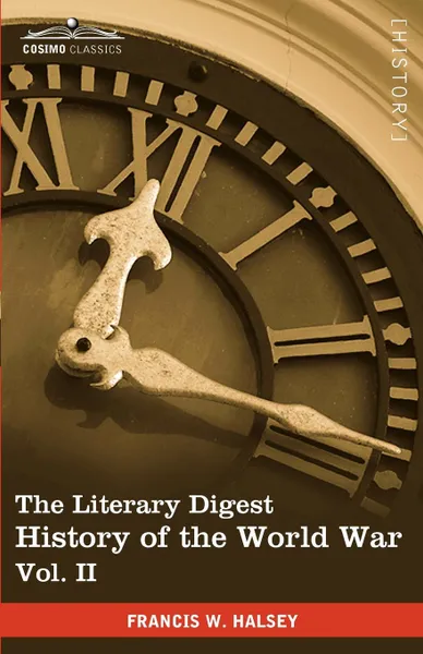 Обложка книги The Literary Digest History of the World War, Vol. II (in Ten Volumes, Illustrated). Compiled from Original and Contemporary Sources: American, Britis, Francis W. Halsey