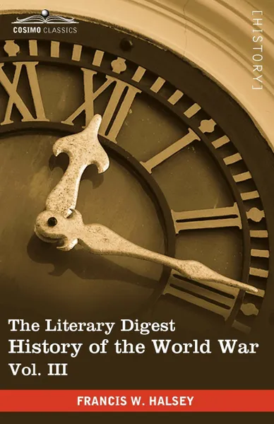 Обложка книги The Literary Digest History of the World War, Vol. III (in Ten Volumes, Illustrated). Compiled from Original and Contemporary Sources: American, Briti, Francis W. Halsey