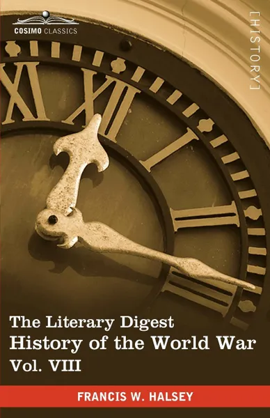Обложка книги The Literary Digest History of the World War, Vol. VIII (in Ten Volumes, Illustrated). Compiled from Original and Contemporary Sources: American, Brit, Francis W. Halsey