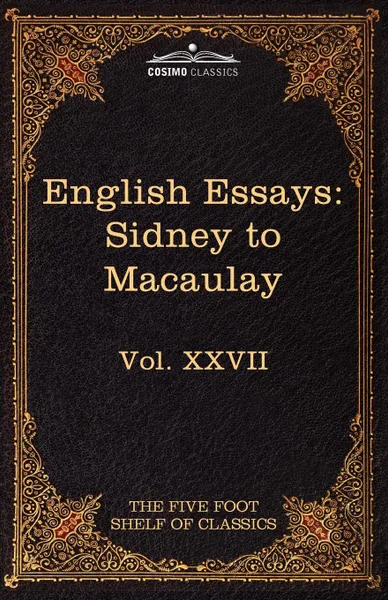 Обложка книги English Essays. From Sir Philip Sidney to Macaulay: The Five Foot Shelf of Classics, Vol. XXVII (in 51 Volumes), Sir Philip Sidney, Thomas Babington Macaulay
