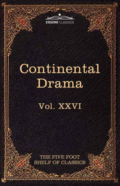 Обложка книги Continental Drama. The Five Foot Shelf of Classics, Vol. XXVI (in 51 Volumes), Pedro Caldern De La Barca, Pierre Corneille