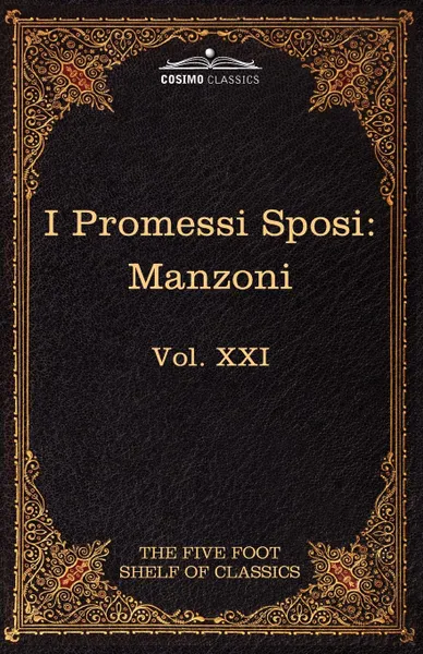 Обложка книги I Promessi Sposi. The Five Foot Classics, Vol. XXI (in 51 Volumes), Alessandro Manzoni