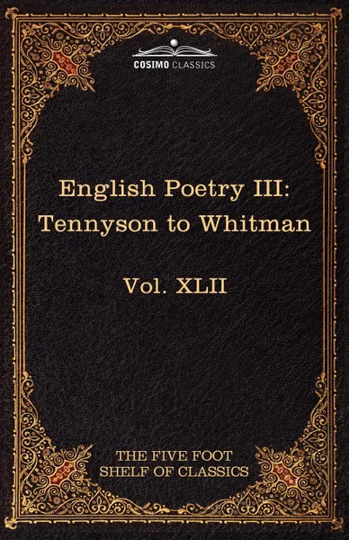 Обложка книги English Poetry III. Tennyson to Whitman: The Five Foot Shelf of Classics, Vol. XLII (in 51 Volumes), Alfred Lord Tennyson, Walt Whitman