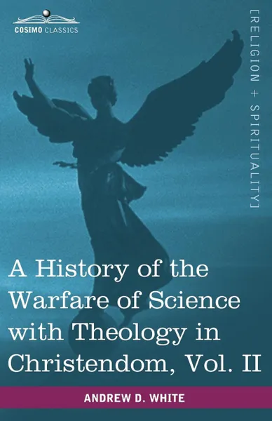 Обложка книги A History of the Warfare of Science with Theology in Christendom, Vol. II (in Two Volumes), Andrew Dickson White