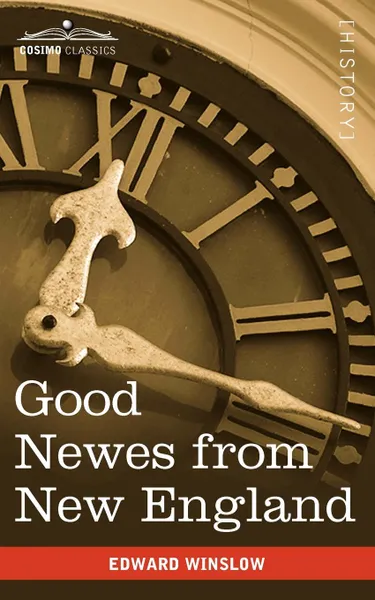 Обложка книги Good Newes from New England. A True Relation of Things Very Remarkable at the Plantation of Plimouth in New England, Edward Winslow