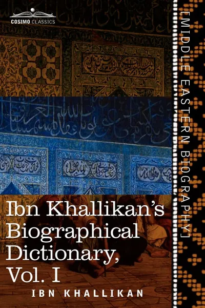 Обложка книги Ibn Khallikan's Biographical Dictionary, Volume I, Ibn Khallikan