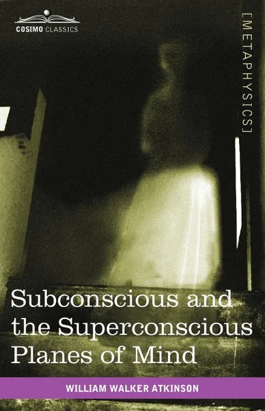 Обложка книги Subconscious and the Superconscious Planes of Mind, William Walker Atkinson