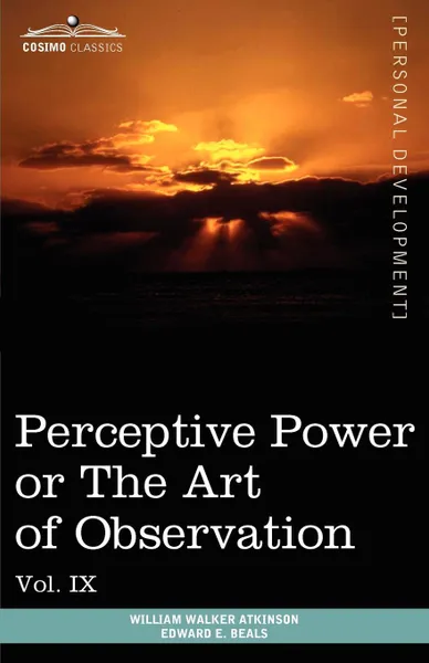 Обложка книги Personal Power Books (in 12 Volumes), Vol. IX. Perceptive Power or the Art of Observation, William Walker Atkinson, Edward E. Beals