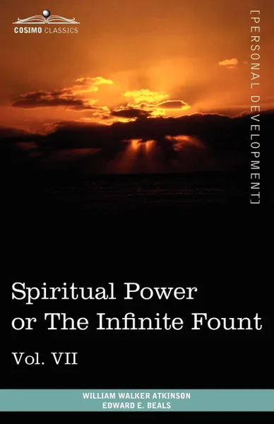 Обложка книги Personal Power Books (in 12 Volumes), Vol. VII. Spiritual Power or the Infinite Fount, William Walker Atkinson, Edward E. Beals