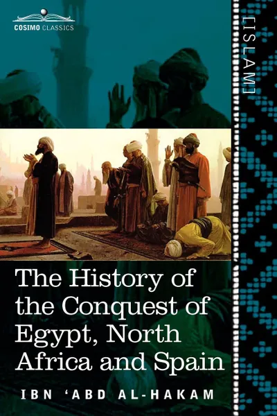 Обложка книги The History of the Conquest of Egypt, North Africa and Spain. Known as the Futuh MIS R of Ibn Abd Al-H Akam, Ibn 'Abd Al-Hakam, Charles Cutler Torrey