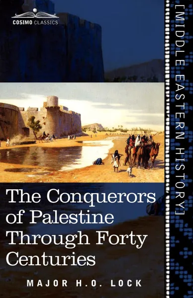 Обложка книги The Conquerors of Palestine Through Forty Centuries, Major H. O. Lock