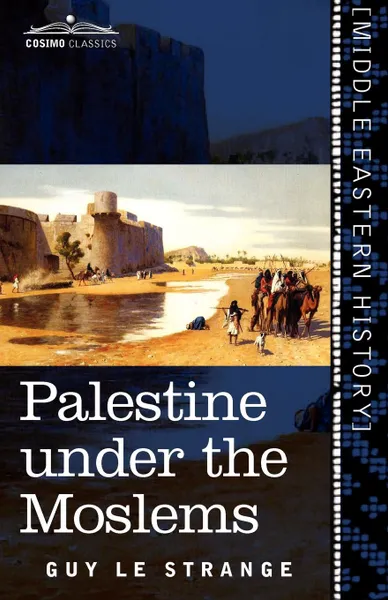 Обложка книги Palestine Under the Moslems. A Description of Syria and the Holy Land from A.D. 650 to 1500, Guy Le Strange