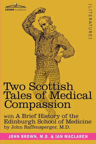 Обложка книги Two Scottish Tales of Medical Compassion. Rab and His Friends & a Doctor of the Old School: With a History of the Edinburgh School of Medicine, M. D. John Brown, Ian MacLaren, M. D. John Raffensperger