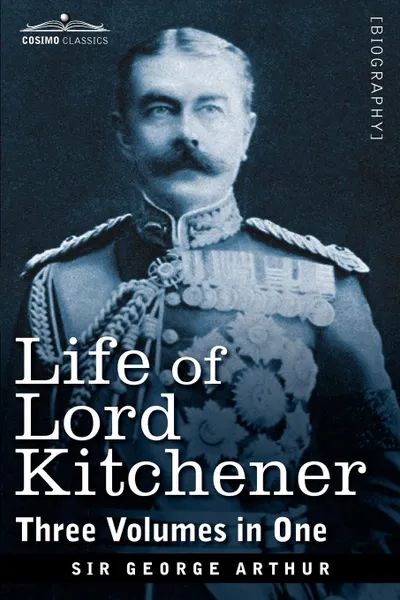 Обложка книги Life of Lord Kitchener, (Three Volumes in One), George Arthur, Sir George Arthur
