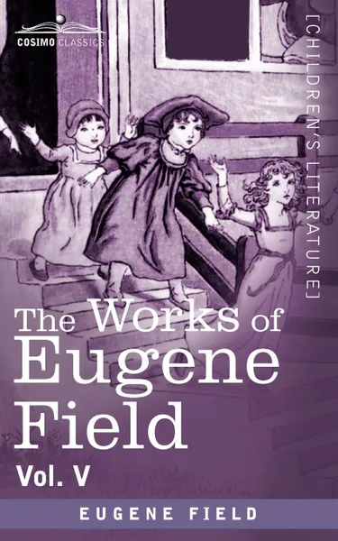 Обложка книги The Works of Eugene Field Vol. V. The Holy Cross and Other Tales, Eugene Field