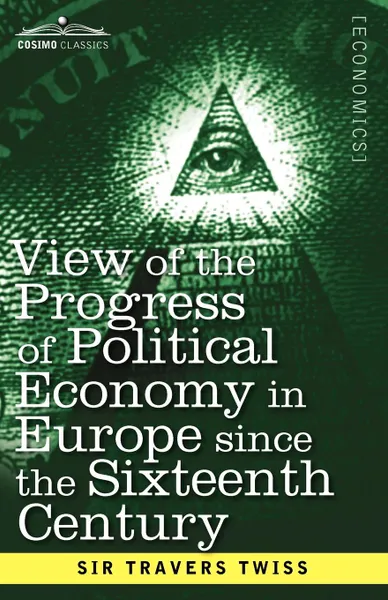 Обложка книги View of the Progress of Political Economy in Europe Since the Sixteenth Century. A Course of Lectures, Travers Twiss