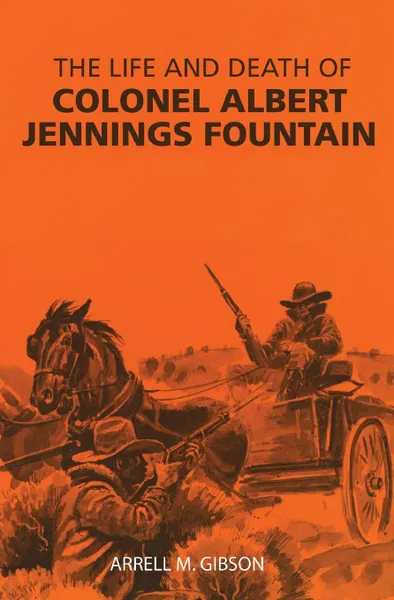 Обложка книги The Life and Death of Colonel Albert Jennings Fountain, Arrell M. Gibson