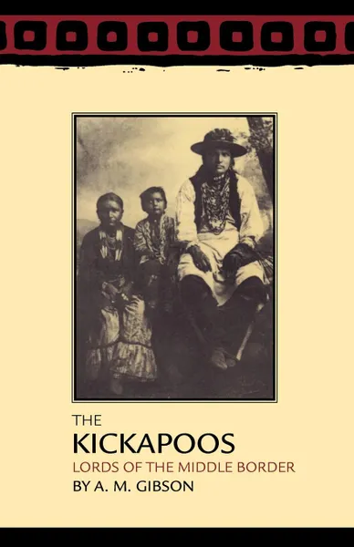 Обложка книги The Kickapoos. Lords of the Middle Border, A. M. Gibson